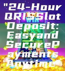 "24-Hour QRIS Slot Deposit: Easy and Secure Payments Anytime"