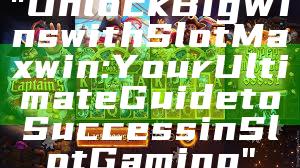 "Unlock Big Wins with Slot Maxwin: Your Ultimate Guide to Success in Slot Gaming"